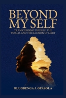 Beyond My Self: Transcending the Self, the World, and the Illusion of Limit 9786299531 Book Cover