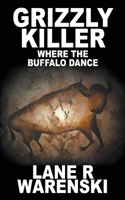 Grizzly Killer: Where The Buffalo Dance 1641193433 Book Cover