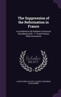 The Suppression of the Reformation in France: As Exhibited in de Rulhi�re's Historical Elucidations [ch. 1-17] and Various Other Documents 1372462392 Book Cover