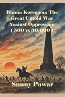 Bhima Koregaon: The Great Untold War Against Oppression ( 500 vs 30,000 ) B0FNY3NQM8 Book Cover