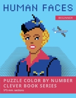PUZZLE COLOR BY NUMBER CLEVER BOOK SERIES. HUMAN FACES.: Shake your brain and have fun! Level1: BEGINNER. 5*5 mm.sections. B08JF17JMW Book Cover