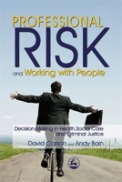 Professional Risk and Working With People: Decision-making in Health, Social Care and Criminal Justice 1843103893 Book Cover