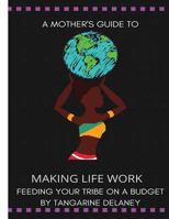 A Mother's Guide to Making Life Work Feeding Your Tribe on a Budget: Feeding Your Tribe on a Budget 1986540065 Book Cover