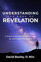 Understanding the Book of Revelation: A Simple Study of End Times and Verse by Verse Study of Revelation 1946453153 Book Cover