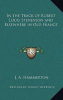 In the Track of Robert Louis Stevenson And Elsewhere in Old France 1408674165 Book Cover