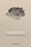 Stupid Brain: The Life of a Minor Attracted Person B0BXNBDK3X Book Cover