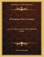 El Costume De Le Donne: Con Un Capitolo De Le XXXIII Bellezze (1889) 1169553591 Book Cover