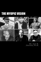 The Myopic Vision: The Causes of Totalitarianism, Authoritarianism, & Statism 1468091255 Book Cover