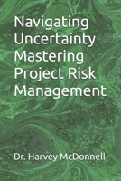 Navigating Uncertainty Mastering Project Risk Management B0FHFVXBWY Book Cover