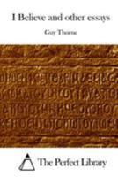 I Believe' and Other Essays - The Original Classic Edition 1517621526 Book Cover