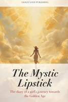 The Mystic Lipstick: The diary of a girl’s journey towards the Golden Age VOLUME 4 B0FSL8DCLF Book Cover