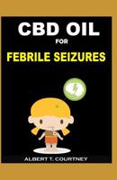 CBD Oil for Febrile Seizures: The Simple Guide to the Efficacy of CBD Oil in Treating Febrile Seizures 1091410941 Book Cover