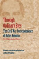 Through Ordinary Eyes: The Civil War Correspondence of Rufus Robbins, Private, 7th Regiment, Massachusetts Volunteers 0803290063 Book Cover