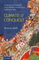 Climate of Conquest: War, Environment, and Empire in Mughal North India 0199495556 Book Cover