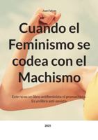 Cuando el Feminismo se codea con el Machismo: Este no es un libro antifeminista ni promachista. Es un libro anti-sexista. 3695162473 Book Cover
