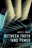 Between Truth and Power: The Legal Constructions of Informational Capitalism 019763754X Book Cover