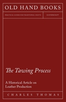 The Tawing Process - A Historical Article on Leather Production 1447425146 Book Cover