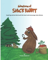 Adventures of Snack Rabbit: Inspiring stories that touch the heart and encourage wise choices 1737326809 Book Cover