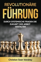 Revolutionäre Führung: Durch systemische Fragen die Zukunft der Arbeit gestalten (German Edition) B0CWLFKPPJ Book Cover