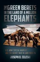 The Green Berets in the Land of a Million Elephants: U.S. Army Special Warfare and the Secret War in Laos 1959-74 1612006655 Book Cover