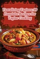 Tantalizing Tagines: 99 Exquisite Recipes for Tagine Cooking B0CHL16C4M Book Cover