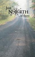 Just North of There 1468529714 Book Cover