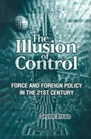 The Illusion of Control: Force and Foreign Policy in the Twenty-First Century 0815702639 Book Cover