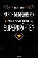 Ich bin Maschinenf�hrerin was sind deine Superkr�fte? Notizbuch: Maschinenf�hrerin Journal DIN A5 liniert 120 Seiten Geschenk 1671169611 Book Cover