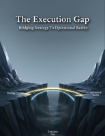 The Execution Gap: Bridging Strategy To Operational Reality B0HHF4473Z Book Cover
