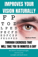 IMPROVES YOUR VISION NATURALLY THROUGH EXERCISES THAT WILL TAKE YOU 10 MINUTES A DAY: See better, exceptional sight, recover your eyesight and much more. B08T6PBDQ3 Book Cover