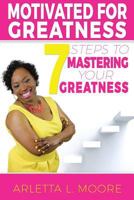 Motivated for Greatness: 7 Steps to Mastering Your Greatness 1533120900 Book Cover