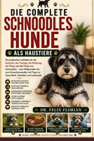 DIE COMPLETE SCHNOODLES HUNDE ALS HAUSTIERE: Ein praktischer Leitfaden für die Aufzucht, das Training, die Fütterung, die Pflege und die Pflege von ... Verhalten und Lebensstil (German Edition) B0HD7PWPWZ Book Cover