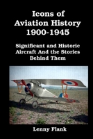 Icons of Aviation History 1900-1945: Significant and Historic Aircraft And the Stories Behind Them 1610011368 Book Cover