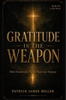 Gratitude is the Weapon: How Gratitude Turns Pain Into Purpose and Battles Into Breakthroughs B0FNWZVMTX Book Cover