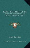 Papst Bonifatius IX: Und Seine Beziehungen Zur Deutschen Kirche (1904) 1120862469 Book Cover