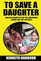 To Save A Daughter: How we decided to stop the traffickers… …before they got the girls! 069273760X Book Cover