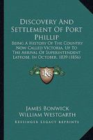 Discovery and Settlement of Port Phillip: Being a History of the Country Now Called Victoria, Up to the Arrival of Mr. Superintendent Latrobe, in October, 1839 1016717539 Book Cover
