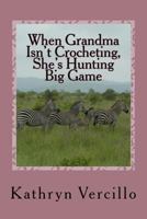 When Grandma Isn't Crocheting, She's Hunting Big Game: (and 33 Other Stories of 2011's Most Awesome Elderly Ladies Who Crochet!) 1468026046 Book Cover