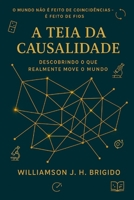 A Teia da Causalidade: Descobrindo o que realmente move o mundo: Princípios e Aplicações: como entender, medir e agir sobre relações de causa e efeito (Portuguese Edition) 650184567X Book Cover
