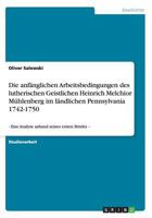 Die anf�nglichen Arbeitsbedingungen des lutherischen Geistlichen Heinrich Melchior M�hlenberg im l�ndlichen Pennsylvania 1742-1750: - Eine Analyse anhand seines ersten Briefes - 3656226202 Book Cover