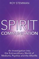 Spirit Communication: A Comprehensive Guide to the Extraordinary World of Mediums, Psychics & the Afterlife 0749941111 Book Cover