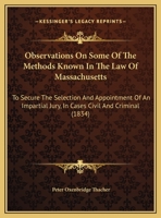 Observations On Some Of The Methods Known In The Law Of Massachusetts: To Secure The Selection And Appointment Of An Impartial Jury, In Cases Civil And Criminal (1834) 124014623X Book Cover