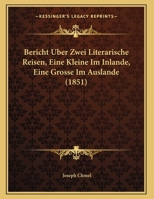 Bericht Uber Zwei Literarische Reisen, Eine Kleine Im Inlande, Eine Grosse Im Auslande (1851) 1169484034 Book Cover