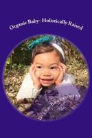Organic Baby- Holistically Raised 1530895650 Book Cover