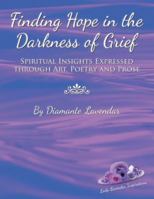 Finding Hope in the Darkness of Grief: Spiritual Insights Expressed Through Art, Poetry and Prose 1982205687 Book Cover