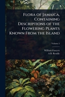 Flora of Jamaica, Containing Descriptions of the Flowering Plants Known From the Island 1024096319 Book Cover
