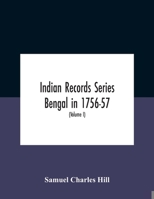 Indian Records Series Bengal In 1756-57, A Selection Of Public And Private Papers Dealing With The Affairs Of The British In Bengal During The Reign O 9354185134 Book Cover