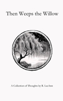 Then Weeps the Willow: A Collection of Thoughts by R. LeeAnn B0CFCWCPVG Book Cover