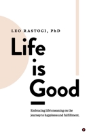 Life is Good: Embracing life's meaning on the journey to happiness and fulfillment B0FPRHDRPQ Book Cover