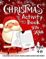 Christmas Activity Book for Kids Ages 4-8: A Fun Kid Workbook Game For Learning, Santa Claus Coloring, Dot To Dot, Mazes, Word Search and More! 1731006608 Book Cover